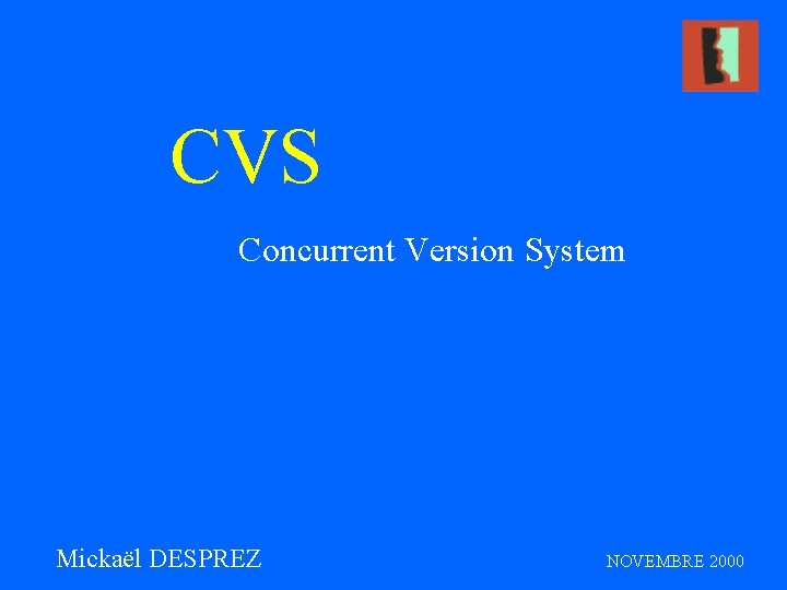 CVS Concurrent Version System Mickaël DESPREZ NOVEMBRE 2000 