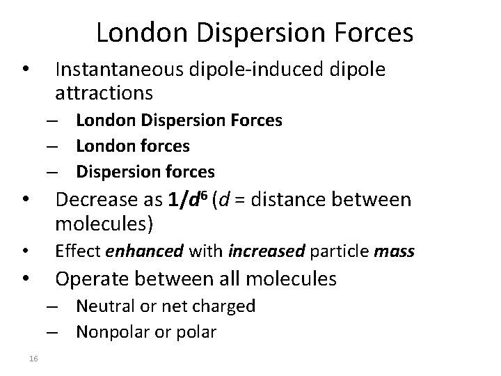 London Dispersion Forces Instantaneous dipole-induced dipole attractions • – London Dispersion Forces – London