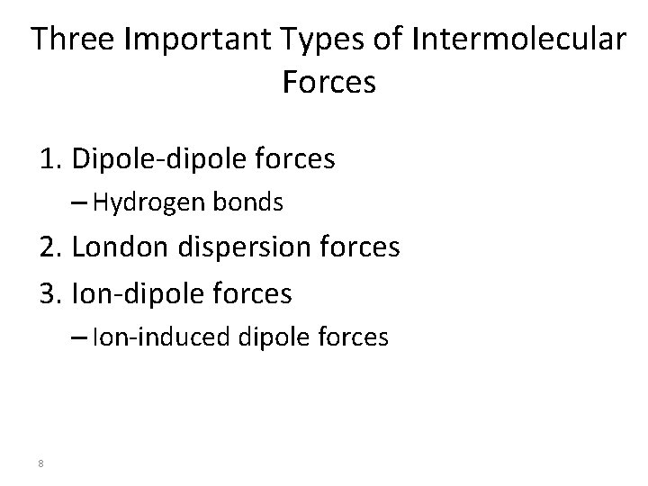 Three Important Types of Intermolecular Forces 1. Dipole-dipole forces – Hydrogen bonds 2. London