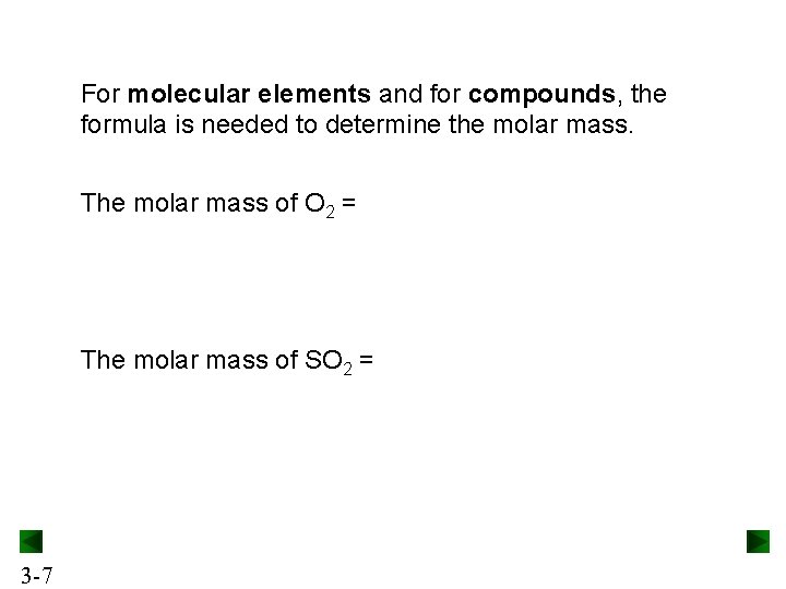 For molecular elements and for compounds, the formula is needed to determine the molar For molecular elements and for compounds, the formula is needed to determine the molar