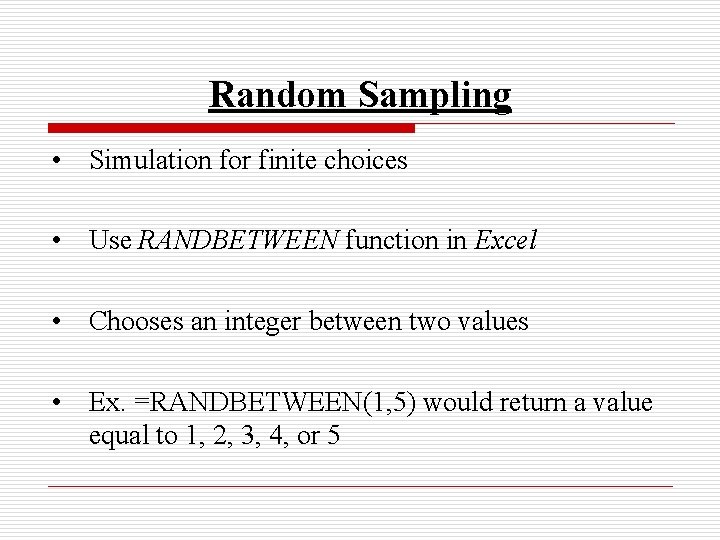 Random Sampling • Simulation for finite choices • Use RANDBETWEEN function in Excel •