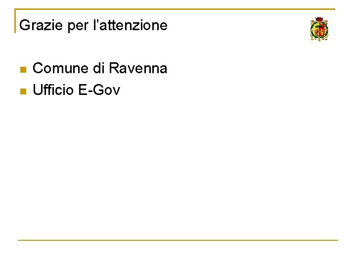 Grazie per l’attenzione Comune di Ravenna Ufficio E-Gov 