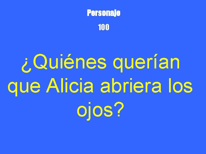 Personaje 100 ¿Quiénes querían que Alicia abriera los ojos? 