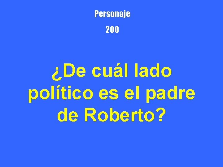 Personaje 200 ¿De cuál lado político es el padre de Roberto? 