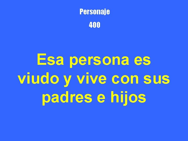 Personaje 400 Esa persona es viudo y vive con sus padres e hijos 