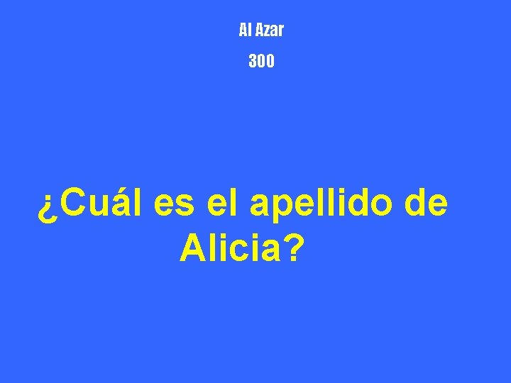 Al Azar 300 ¿Cuál es el apellido de Alicia? 