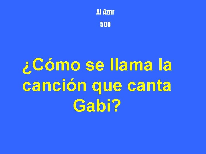 Al Azar 500 ¿Cómo se llama la canción que canta Gabi? 