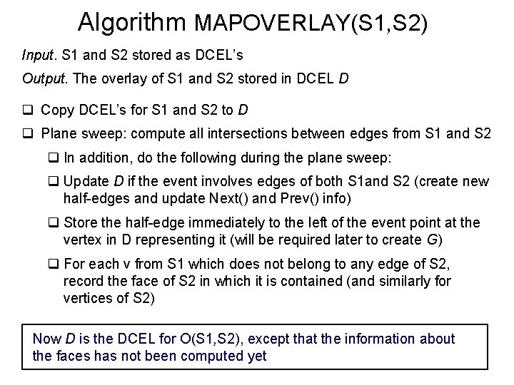 Algorithm MAPOVERLAY(S 1, S 2) Input. S 1 and S 2 stored as DCEL’s