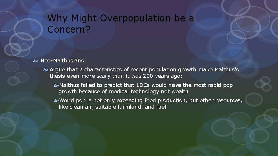 Why Might Overpopulation be a Concern? Neo-Malthusians: Argue that 2 characteristics of recent population