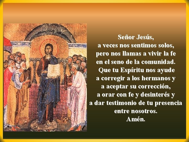 Señor Jesús, a veces nos sentimos solos, pero nos llamas a vivir la fe