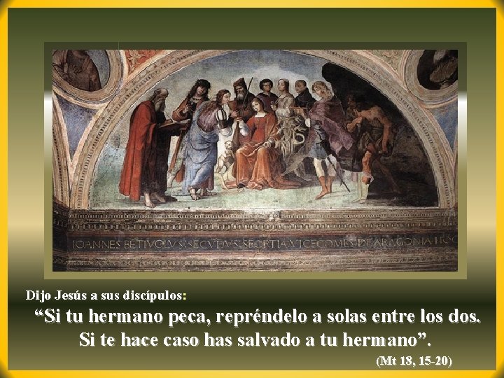 Dijo Jesús a sus discípulos: “Si tu hermano peca, repréndelo a solas entre los