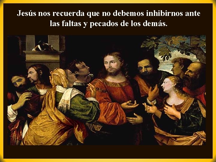 Jesús nos recuerda que no debemos inhibirnos ante las faltas y pecados de los