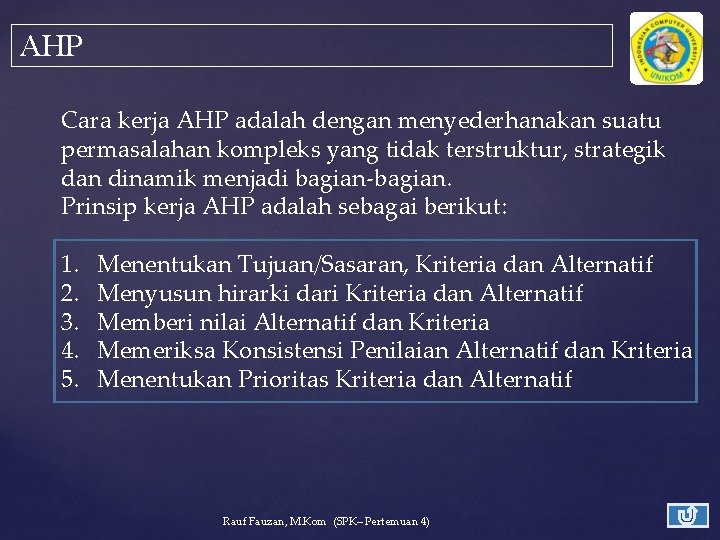 AHP Cara kerja AHP adalah dengan menyederhanakan suatu permasalahan kompleks yang tidak terstruktur, strategik