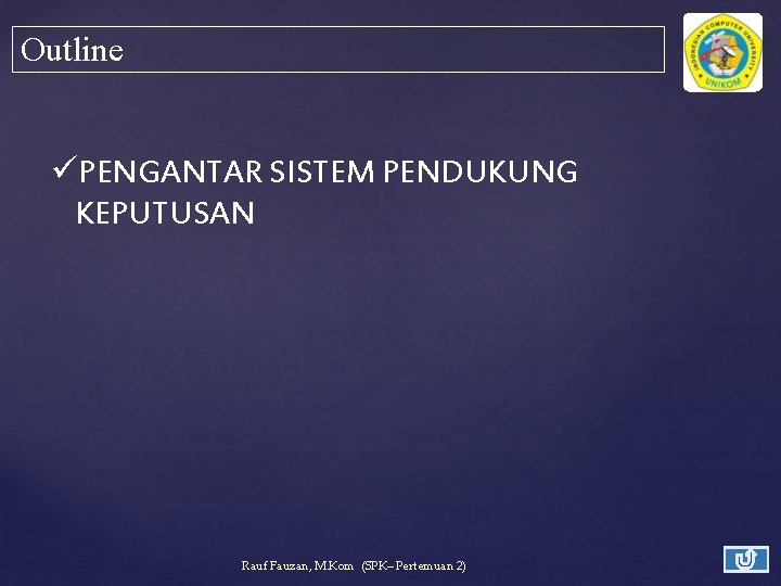 Outline üPENGANTAR SISTEM PENDUKUNG KEPUTUSAN Rauf Fauzan, M. Kom (SPK– Pertemuan 2) 