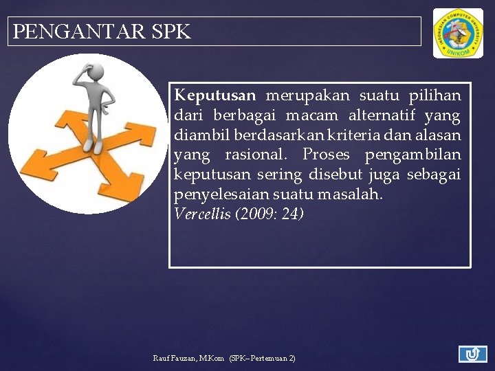 PENGANTAR SPK Keputusan merupakan suatu pilihan dari berbagai macam alternatif yang diambil berdasarkan kriteria