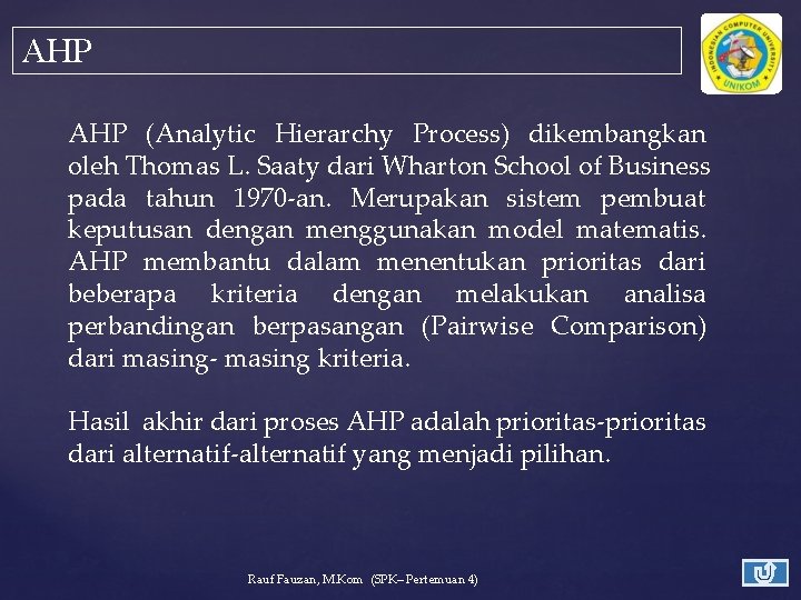 AHP (Analytic Hierarchy Process) dikembangkan oleh Thomas L. Saaty dari Wharton School of Business