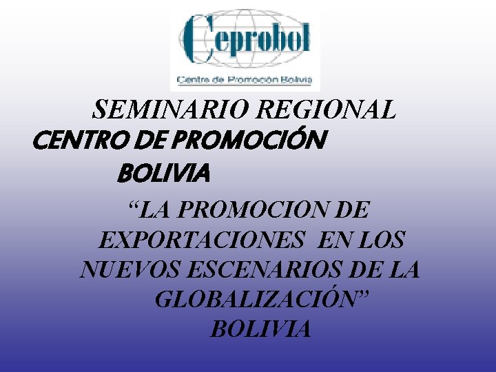 SEMINARIO REGIONAL CENTRO DE PROMOCIÓN BOLIVIA “LA PROMOCION DE EXPORTACIONES EN LOS NUEVOS ESCENARIOS