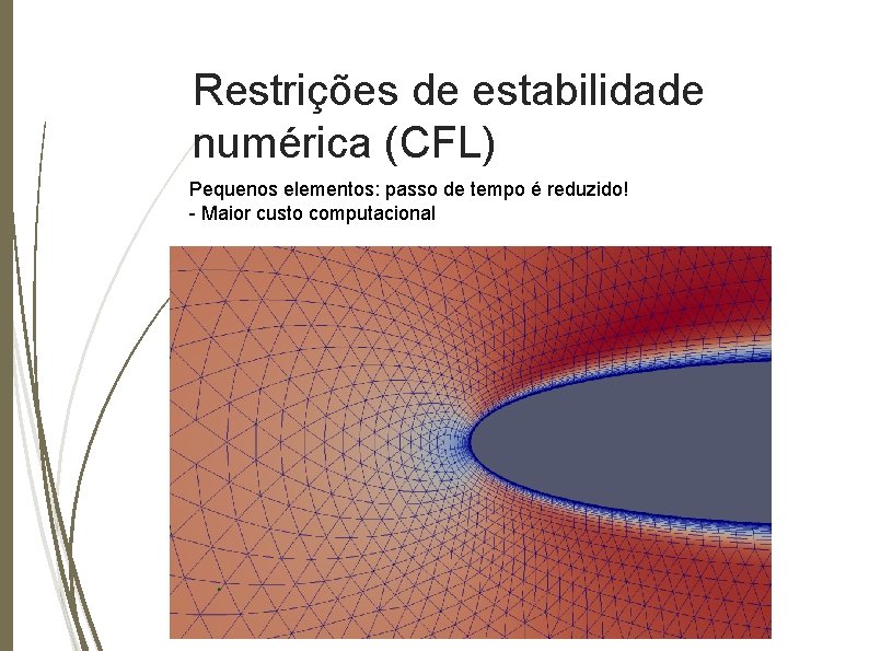 Restrições de estabilidade numérica (CFL) Pequenos elementos: passo de tempo é reduzido! - Maior