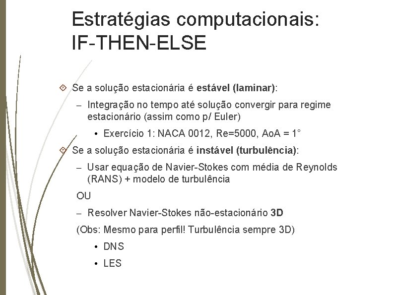 Estratégias computacionais: IF-THEN-ELSE Se a solução estacionária é estável (laminar): – Integração no tempo