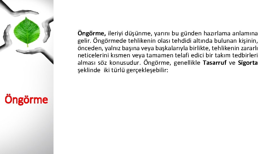 Öngörme, ileriyi düşünme, yarını bu günden hazırlama anlamına gelir. Öngörmede tehlikenin olası tehdidi altında