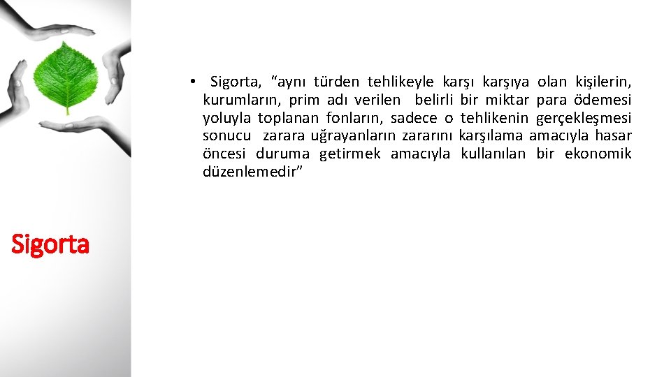  • Sigorta, “aynı türden tehlikeyle karşıya olan kişilerin, kurumların, prim adı verilen belirli