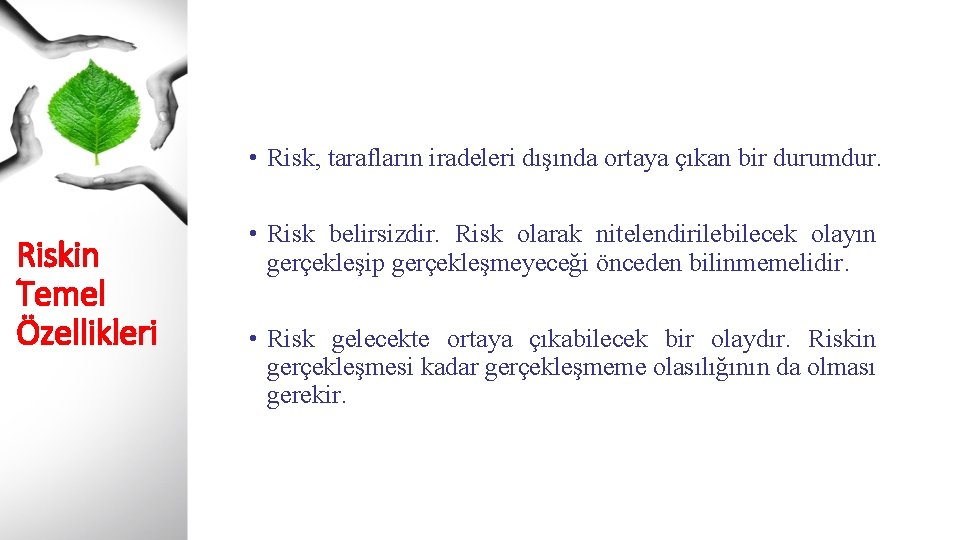  • Risk, tarafların iradeleri dışında ortaya çıkan bir durumdur. Riskin Temel Özellikleri •