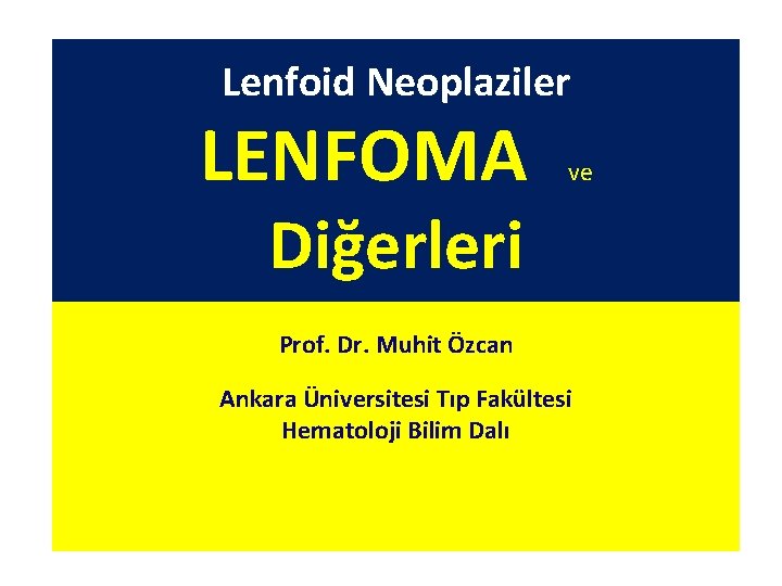 Lenfoid Neoplaziler LENFOMA ve Diğerleri Prof. Dr. Muhit Özcan Ankara Üniversitesi Tıp Fakültesi Hematoloji