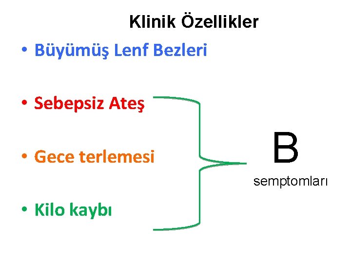 Klinik Özellikler • Büyümüş Lenf Bezleri • Sebepsiz Ateş • Gece terlemesi B semptomları