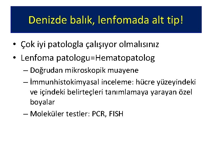 Denizde balık, lenfomada alt tip! • Çok iyi patologla çalışıyor olmalısınız • Lenfoma patologu=Hematopatolog