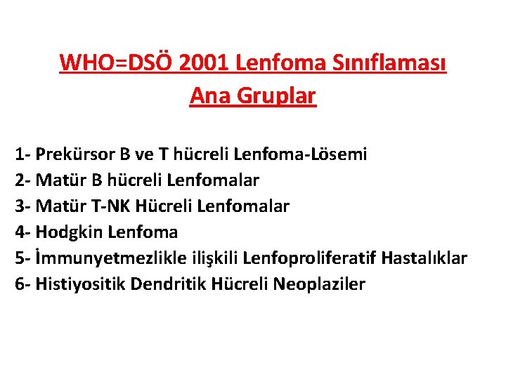 WHO=DSÖ 2001 Lenfoma Sınıflaması Ana Gruplar 1 - Prekürsor B ve T hücreli Lenfoma-Lösemi