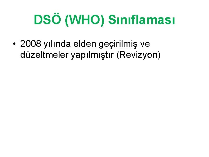 DSÖ (WHO) Sınıflaması • 2008 yılında elden geçirilmiş ve düzeltmeler yapılmıştır (Revizyon) 