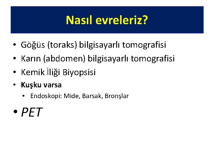 Nasıl evreleriz? • Göğüs (toraks) bilgisayarlı tomografisi • Karın (abdomen) bilgisayarlı tomografisi • Kemik