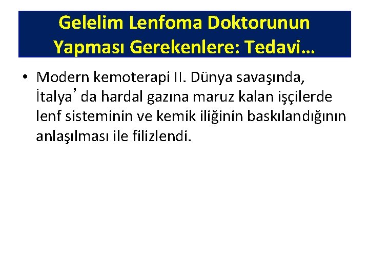 Gelelim Lenfoma Doktorunun Yapması Gerekenlere: Tedavi… • Modern kemoterapi II. Dünya savaşında, İtalya’da hardal