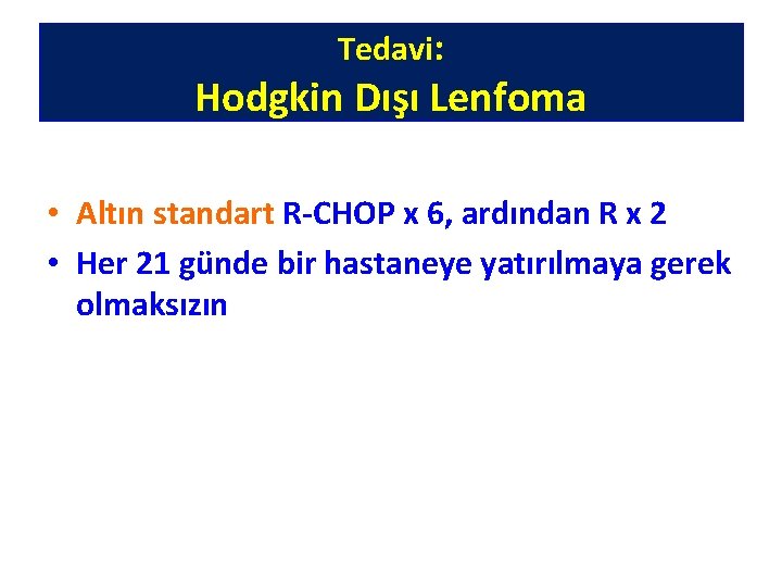 Tedavi: Hodgkin Dışı Lenfoma • Altın standart R-CHOP x 6, ardından R x 2