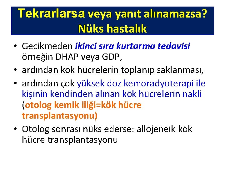 Tekrarlarsa veya yanıt alınamazsa? Nüks hastalık • Gecikmeden ikinci sıra kurtarma tedavisi örneğin DHAP