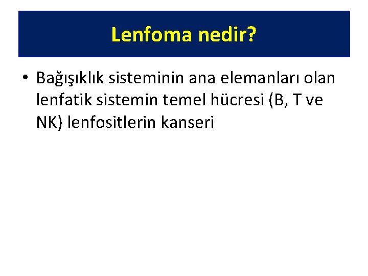 Lenfoma nedir? • Bağışıklık sisteminin ana elemanları olan lenfatik sistemin temel hücresi (B, T