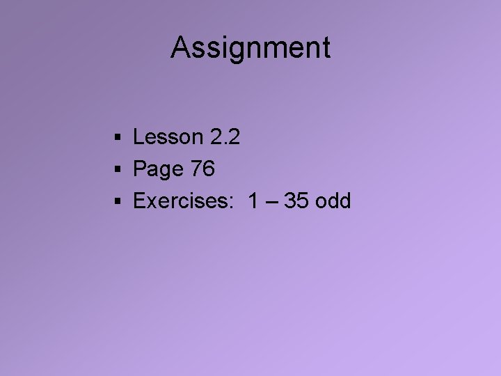 Assignment § Lesson 2. 2 § Page 76 § Exercises: 1 – 35 odd