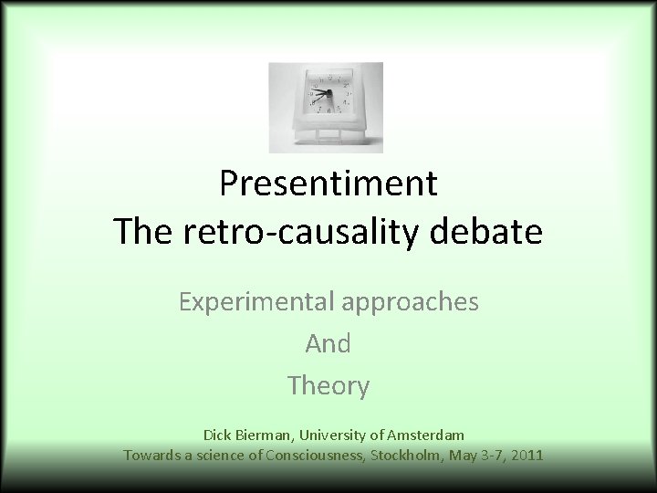 Presentiment The retro-causality debate Experimental approaches And Theory Dick Bierman, University of Amsterdam Towards
