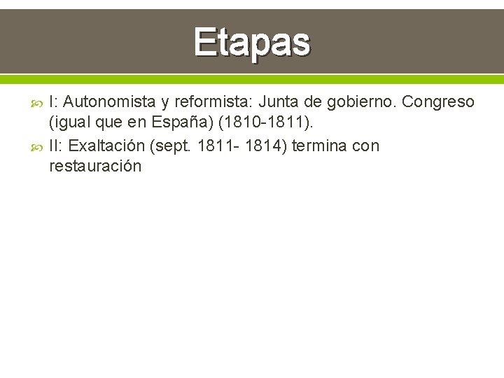 Etapas I: Autonomista y reformista: Junta de gobierno. Congreso (igual que en España) (1810
