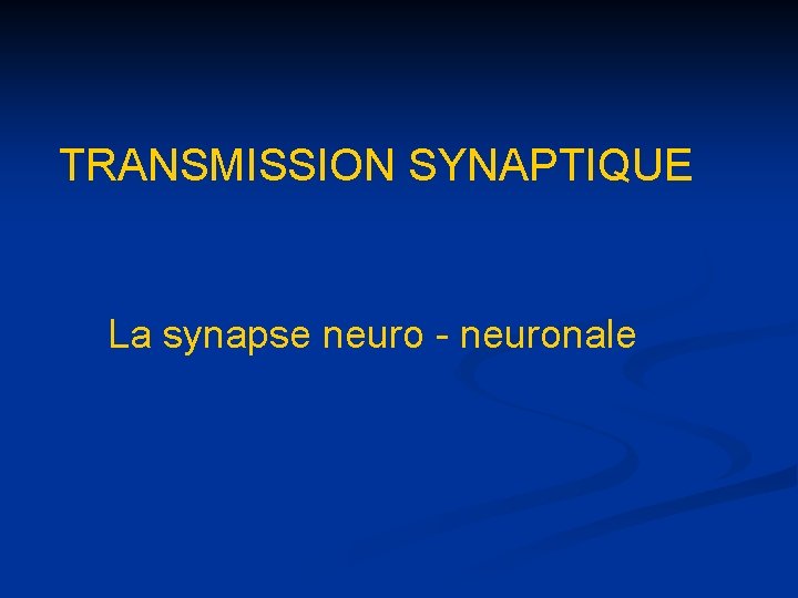 TRANSMISSION SYNAPTIQUE La synapse neuro - neuronale 