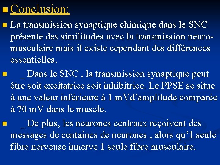 n Conclusion: La transmission synaptique chimique dans le SNC présente des similitudes avec la