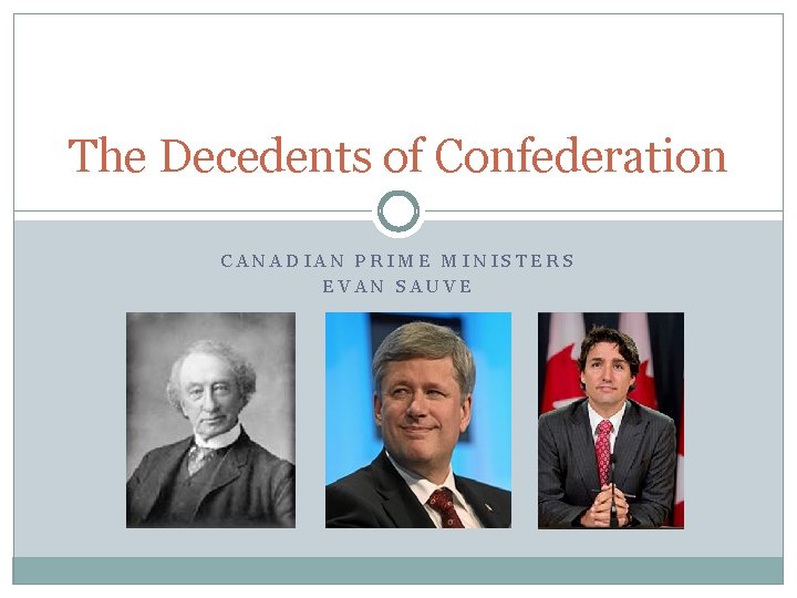 The Decedents of Confederation CANADIAN PRIME MINISTERS EVAN SAUVE 