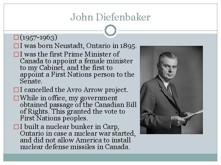 John Diefenbaker � (1957 -1963) � I was born Neustadt, Ontario in 1895. �