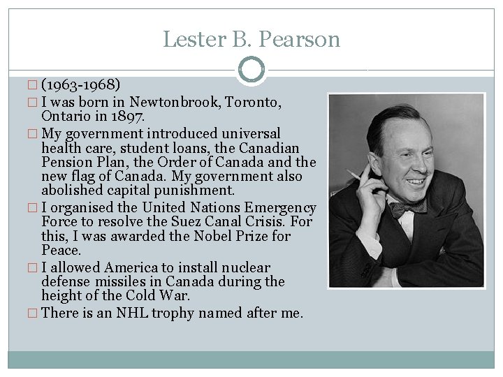 Lester B. Pearson � (1963 -1968) � I was born in Newtonbrook, Toronto, Ontario