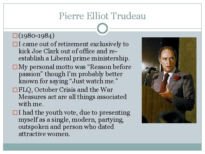 Pierre Elliot Trudeau � (1980 -1984) � I came out of retirement exclusively to