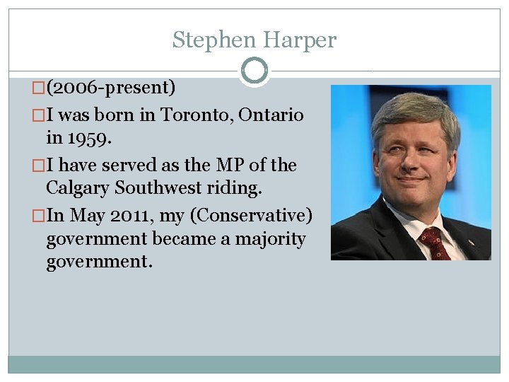 Stephen Harper �(2006 -present) �I was born in Toronto, Ontario in 1959. �I have