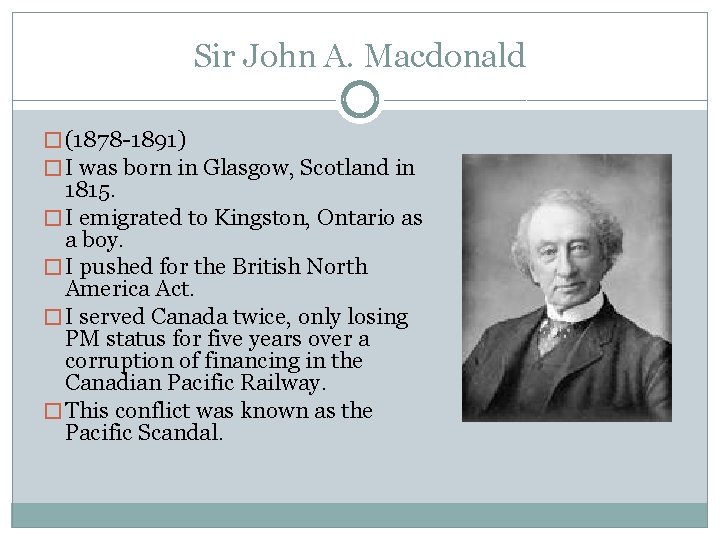 Sir John A. Macdonald � (1878 -1891) � I was born in Glasgow, Scotland