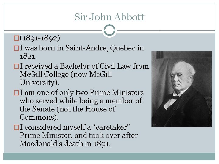 Sir John Abbott �(1891 -1892) �I was born in Saint-Andre, Quebec in 1821. �I