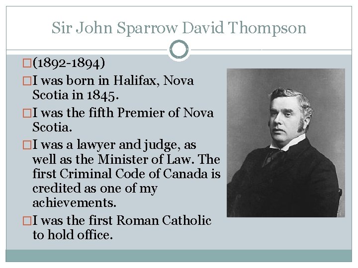 Sir John Sparrow David Thompson �(1892 -1894) �I was born in Halifax, Nova Scotia