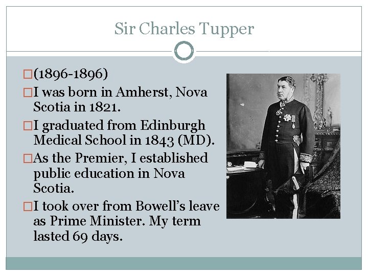 Sir Charles Tupper �(1896 -1896) �I was born in Amherst, Nova Scotia in 1821.
